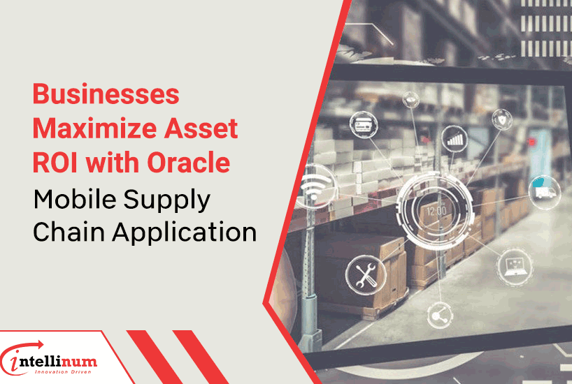 Businesses Maximize Asset ROI with Oracle Mobile Supply Chain Application